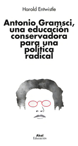 Antonio Gramsci Una Educacion Conservadora Para Politica Ra, De Harold Entwistle. Editorial Ediciones Akal, Tapa Blanda En Español
