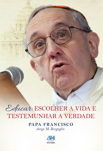 Educar - escolher a vida testemunhar a verdade, de Jorge M. Bergoglio - Papa Francisco. Editorial Ação Social Claretiana, capa mole em português, 2014