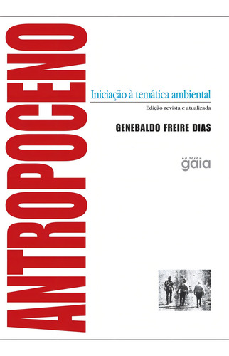 Antropoceno: Iniciação à temática ambiental, de Dias, Genebaldo Freire. Editorial Editora Gaia, capa mole em português, 2016