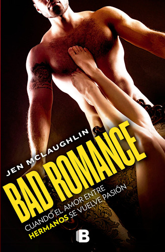 Bad romance: Cuando el amor entre hermanos se vuelve pasión, de Mclaughlin, Jen. Serie Ediciones B Editorial Ediciones B, tapa blanda en español, 2016