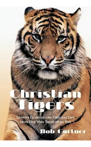 Christian Tigers, De Bob Gortner. Editorial Authorhouse, Tapa Blanda En Inglés