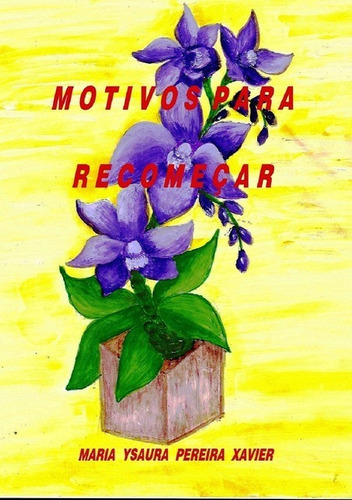 Motivos Para Recomeçar, De Maria Ysaura Pereira Xavier. Série Não Aplicável, Vol. 1. Editora Clube De Autores, Capa Mole, Edição 1 Em Português, 2020