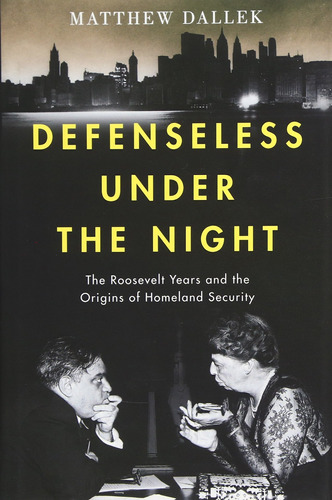 Libro Defenseless Under The Night: The Roosevelt Years And