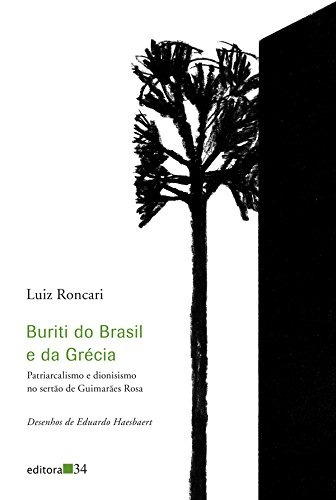 Buriti do Brasil e da Grécia: Patriarcalismo e dionisismo no sertão de Guimarães Rosa, de Roncari, Luiz. Editora 34 Ltda., capa mole em português, 2013