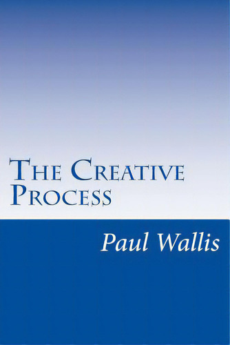 The Creative Process, De Wallis, Paul. Editorial Createspace, Tapa Blanda En Inglés
