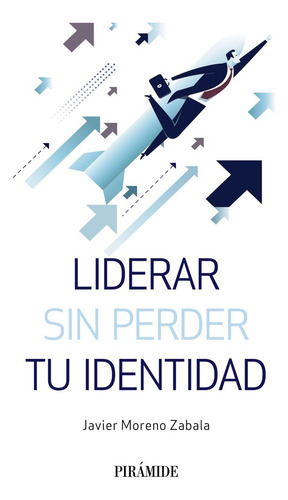 Liderar Sin Perder Tu Identidad - Moreno Zabala, Javier