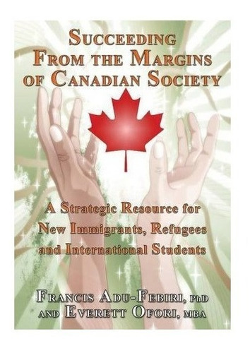 Succeeding From The Margins Of Canadian Society - Francis...