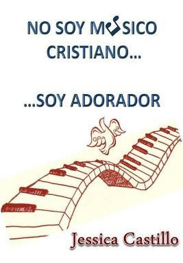 Libro No Soy Musico Cristiano... ...soy Adorador - Jessic...