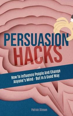 Libro Persuasion Hacks : How To Influence People And Chan...