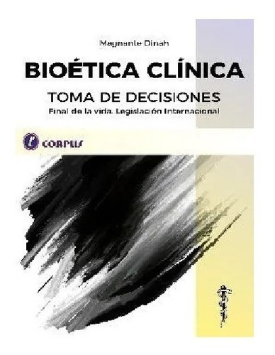 BIOETICA CLINICA - TOMA DE DECISIONES - FINAL DE LA VIDA LEG, de MAGNANTE,  DINAH. Editorial corpus en español