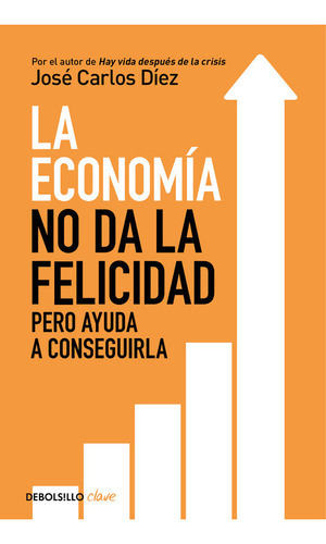 La Economãâa No Da La Felicidad, De Díez, José Carlos. Editorial Debolsillo, Tapa Blanda En Español