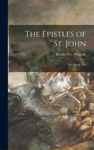 The Epistles Of St. John: The Greek Text, De Westcott, Brooke Foss 1825-1901. Editorial Legare Street Pr, Tapa Dura En Inglés