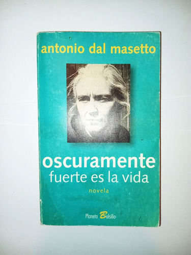 Oscuramente Fuerte Es La Vida - Antonio Dal Masetto -planeta