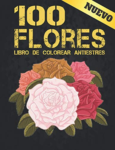 Libro De Colorear Antiestres 100 Flores: Hermoso Libro De Co