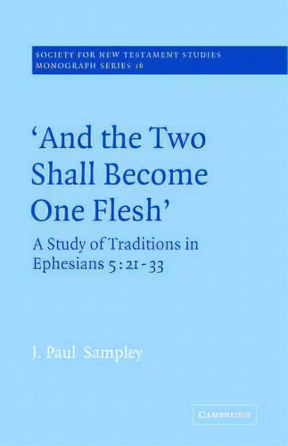 Society For New Testament Studies Monograph Series: 'and The Two Shall Become One Flesh': A Study..., De J. Paul Sampley. Editorial Cambridge University Press, Tapa Blanda En Inglés