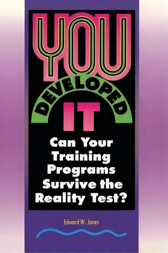 You Developed It : Can Your Training Program Survive The Reality Test?, De Edward William Jones. Editorial Booksurge Publishing, Tapa Blanda En Inglés
