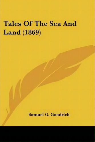 Tales Of The Sea And Land (1869), De Samuel G Goodrich. Editorial Kessinger Publishing, Tapa Blanda En Inglés