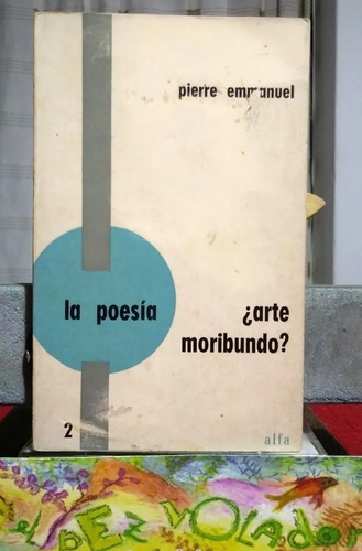 La Poesía Arte Moribundo? Pierre Emmanuel Alfa (Usado)