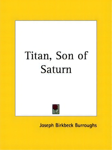 Titan, Son Of Saturn (1912), De Joseph Birkbeck Burroughs. Editorial Kessinger Publishing Co, Tapa Blanda En Inglés