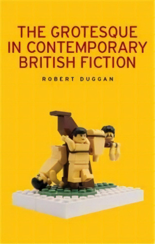 The Grotesque In Contemporary British Fiction, De Robert Duggan. Editorial Manchester University Press, Tapa Dura En Inglés