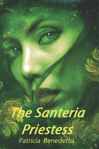 The Santeria Priestess, De Benedetto, Patricia. Editorial Lightning Source Inc, Tapa Blanda En Inglés