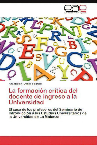 La Formacion Critica Del Docente De Ingreso A La Universidad, De Ana Bidi A. Eae Editorial Academia Espanola, Tapa Blanda En Español