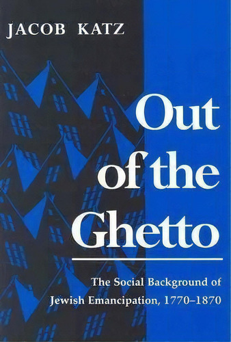 Out Of The Ghetto: The Social Background Of Jewish Emancipation, 1770-1870, De Jacob Katz., Vol. 1. Editorial Syracuse University Press, Tapa Blanda En Inglés