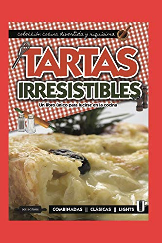 Tartas Irresistibles: Un Libro Unico Para Lucirse En La Coci