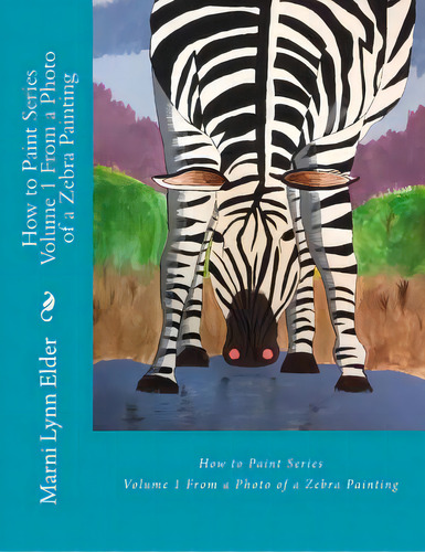 How To Paint Series Volume 1: From A Photo Of A Zebra Painting, De Elder, Marni Lynn. Editorial Createspace, Tapa Blanda En Inglés