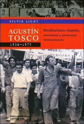 Agustin Tosco 1930-1975 Sindicalismo Clasista, Socialismo Y