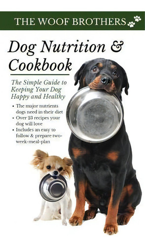 Dog Nutrition And Cookbook : The Simple Guide To Keeping Your Dog Happy And Healthy, De The Woof Brothers. Editorial Admore Publishing, Tapa Blanda En Inglés