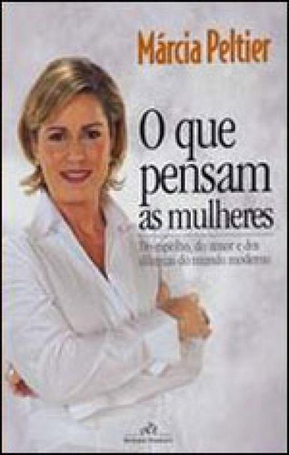 O Que Pensam As Mulheres: Reflexões, Do Amor E Dos Dilemas Do Mundo Moderno, De Peltier, Marcia., Vol. 1. Editorial Ediouro *, Capa Mole, Edição 2008-06-21 00:00:00 Em Português