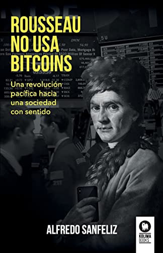 Rousseau No Usa Bitcoins: Una Revolucion Pacifica Hacia Una