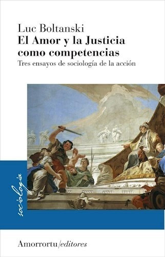 El Amor Y La Justicia Como Competencias  Sociologia De La Acci, De Boltanski. Editorial Amorrortu Editores En Español