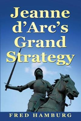 Libro Jeanne D'arc's Grand Strategy - Fred Hamburg