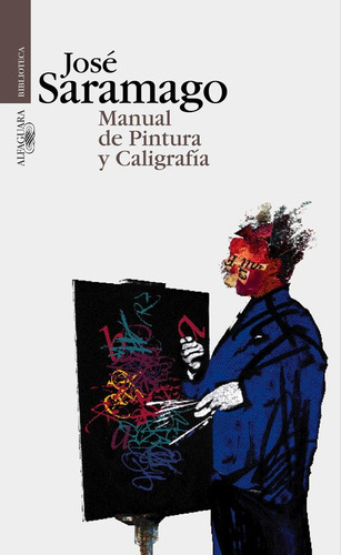 Manual de pintura y caligrafía, de Saramago, José. Serie Biblioteca Saramago Editorial Alfaguara, tapa blanda en español, 2015