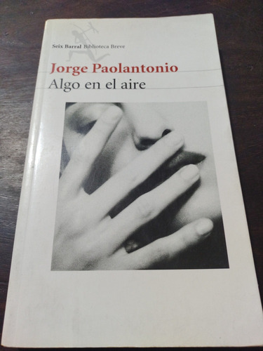 Jorge Paolantonio. Algo En El Aire. Seix Barral. Olivos.