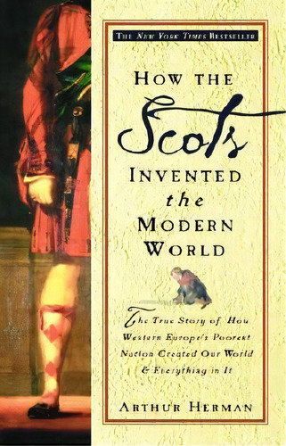 How The Scots Invented The Modern World, De Arthur Herman. Editorial Random House Usa Inc, Tapa Blanda En Inglés