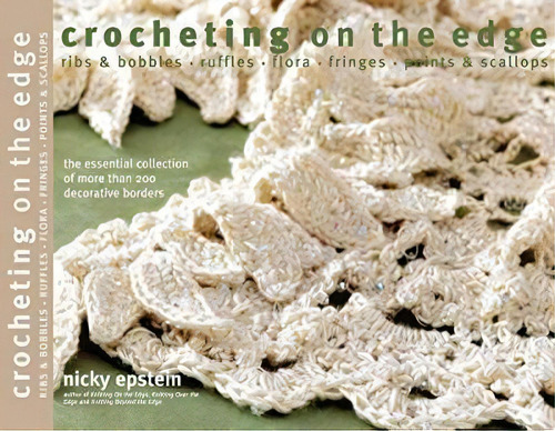 Crocheting On The Edge: Ribs & Bobbles, Ruffles, Flora, Fringes, Points & Scallops, De Nicky Epstein., Vol. 1. Editorial Sixth Spring Books, Tapa Blanda En Inglés