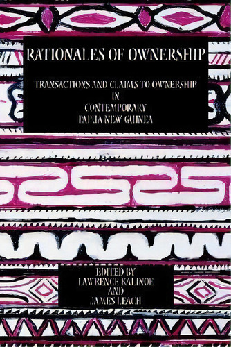 Rationales Of Ownership : Transactions And Claims To Ownership In Contemporary Papua New Guinea, De Lawrence Kalinoe. Editorial Sean Kingston Publishing, Tapa Blanda En Inglés