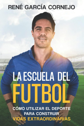 Libro: La Escuela Del Futbol: Cómo Utilizar El Deporte Para 
