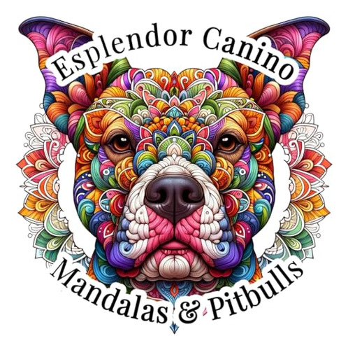 Esplendor Canino: Mandalas & Pitbulls: Uma Viagem De Colorir