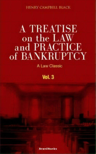 A Treatise On The Law And Practice Of Bankruptcy: Under The Act Of Congress Of 1898 Vol 3, De Henry Campbell Black. Editorial Beard Books U S, Tapa Blanda En Inglés