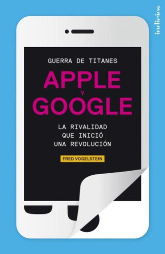 Apple Y Google Guerra De Titanes, De Vogelstein, Fred. Editorial Indicios, Tapa Blanda En Español