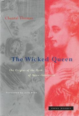 The Wicked Queen - The Origins Of The Myth Of Marie-antoinet