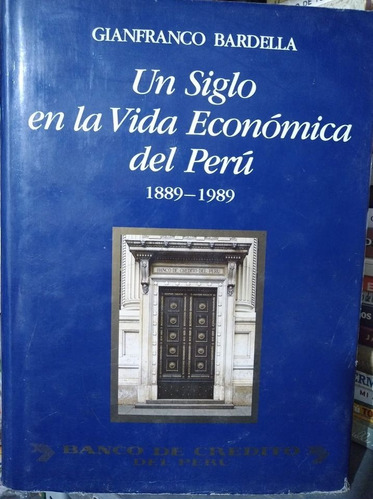 Historia Un Siglo En La Vida Económica Del Perú, 1889-1989