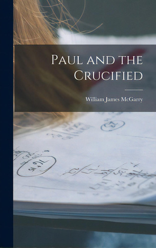 Paul And The Crucified, De Mcgarry, William James 1894-1941. Editorial Hassell Street Pr, Tapa Dura En Inglés
