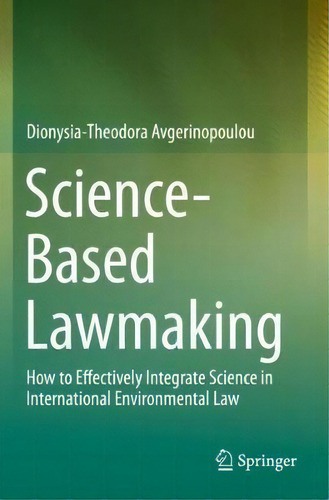 Science-based Lawmaking : How To Effectively Integrate Science In International Environmental Law, De Dionysia-theodora Avgerinopoulou. Editorial Springer Nature Switzerland Ag, Tapa Blanda En Inglés