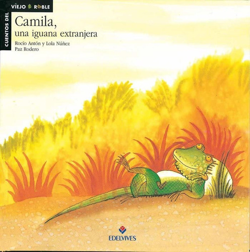 Camila, una iguana extranjera: 6 (Cuentos del viejo roble), de Antón, Rocío. Editorial Edelvives, tapa pasta dura, edición letra ligada; pictogramas en español, 2001
