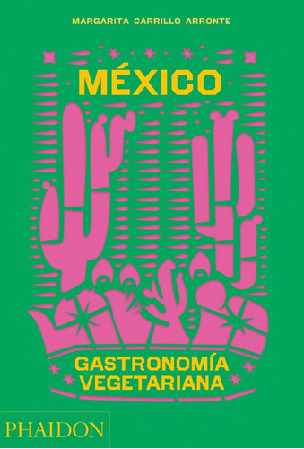 México Gastronomía Vegetariana, De Margarita Carrillo Arronte. Editorial Phaidon, Tapa Blanda, Edición 1 En Español